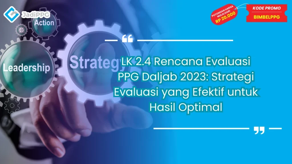 LK 2.4 Rencana Evaluasi PPG Daljab 2023: Strategi Evaluasi yang Efektif untuk Hasil Optimal