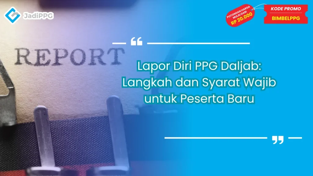 Lapor Diri PPG Daljab: Langkah dan Syarat Wajib untuk Peserta Baru