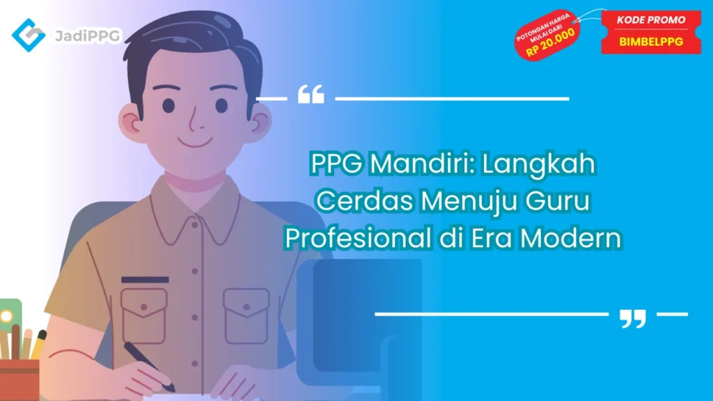 PPG Mandiri: Langkah Cerdas Menuju Guru Profesional di Era Modern