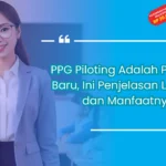 PPG Piloting Adalah Program Baru, Ini Penjelasan Lengkap dan Manfaatnya