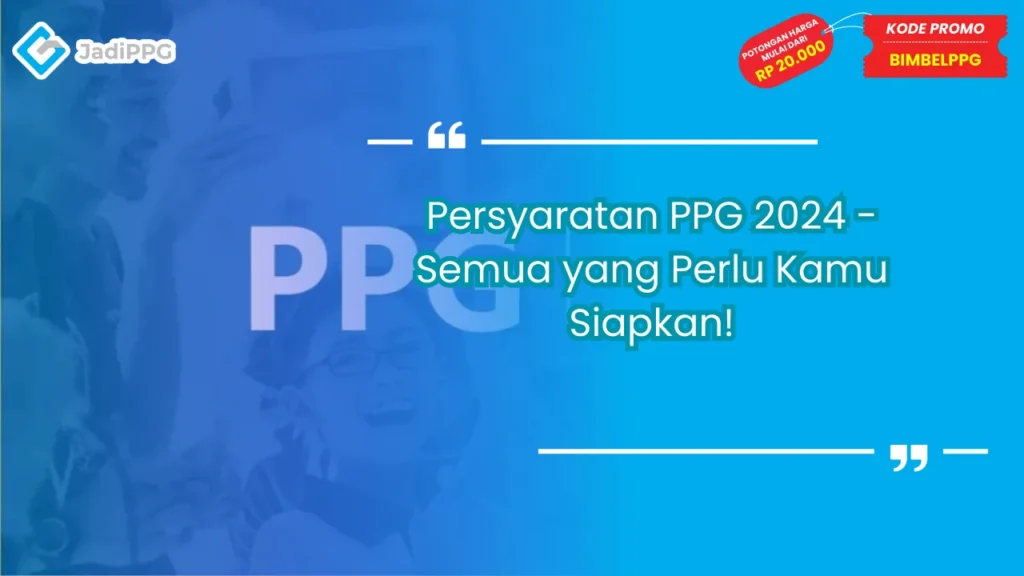 Persyaratan PPG 2024 - Semua yang Perlu Kamu Siapkan!