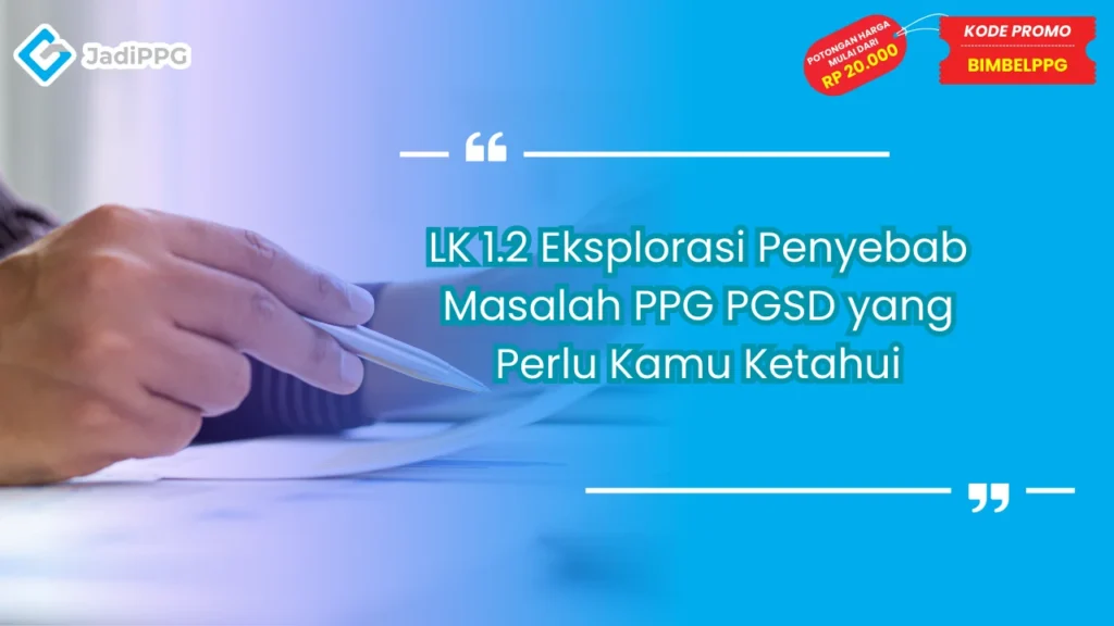 LK 1.2 Eksplorasi Penyebab Masalah PPG PGSD yang Perlu Kamu Ketahui