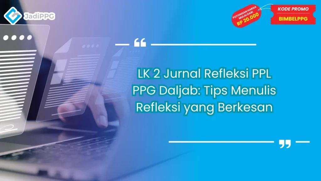 LK 2 Jurnal Refleksi PPL PPG Daljab: Tips Menulis Refleksi yang Berkesan