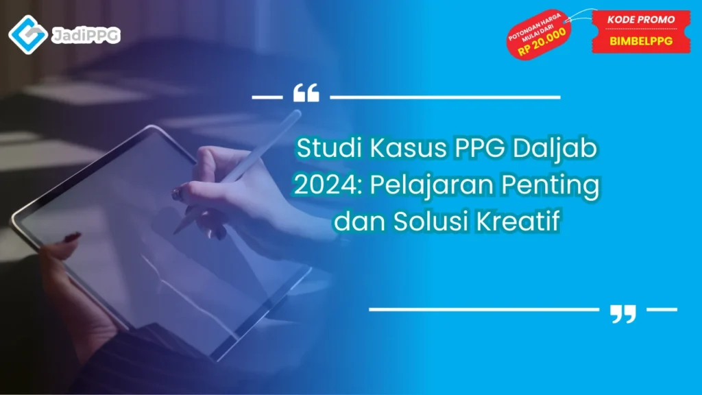 Studi Kasus PPG Daljab 2024: Pelajaran Penting dan Solusi Kreatif