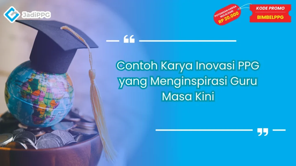 Contoh Karya Inovasi PPG yang Menginspirasi Guru Masa Kini