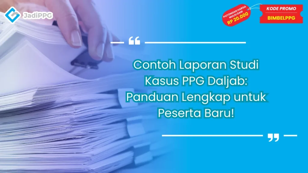 Contoh Laporan Studi Kasus PPG Daljab: Panduan Lengkap untuk Peserta Baru!