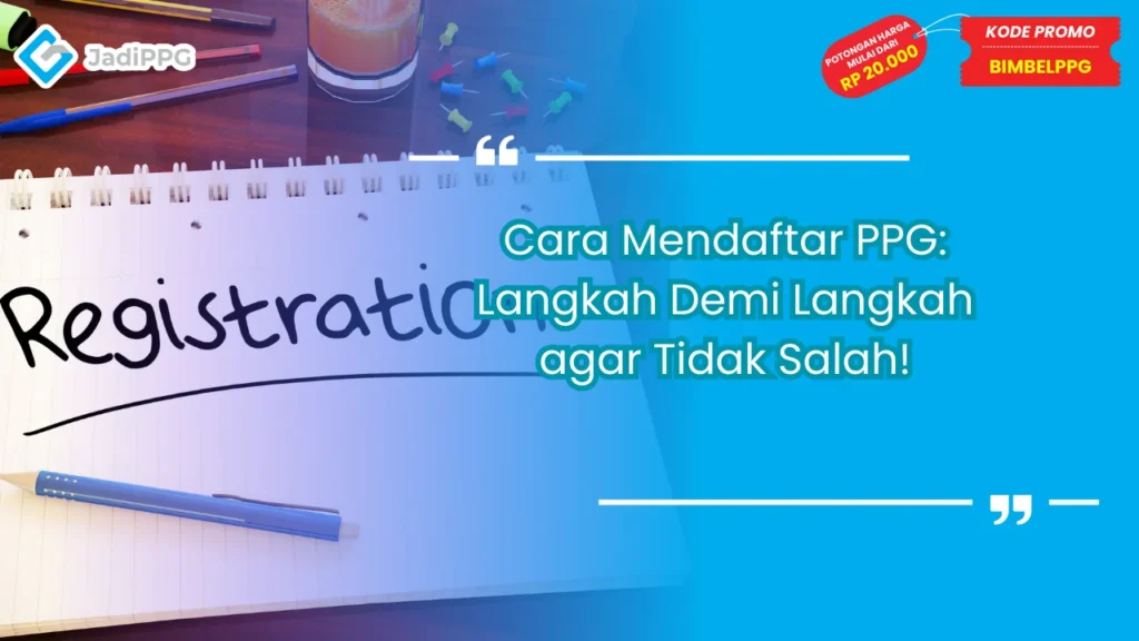 Cara Mendaftar PPG: Langkah Demi Langkah agar Tidak Salah!