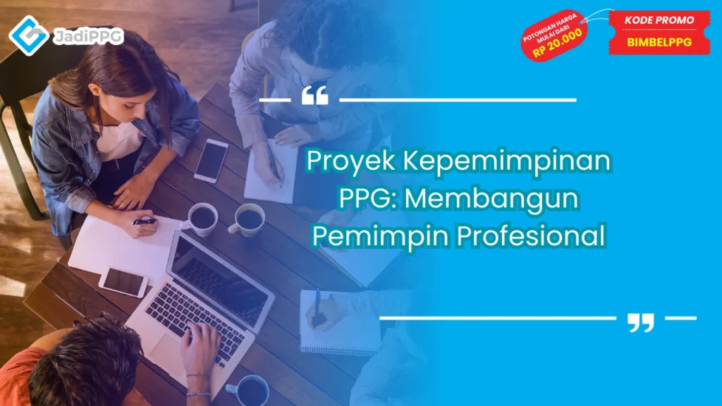 Proyek Kepemimpinan PPG: Membangun Pemimpin Profesional