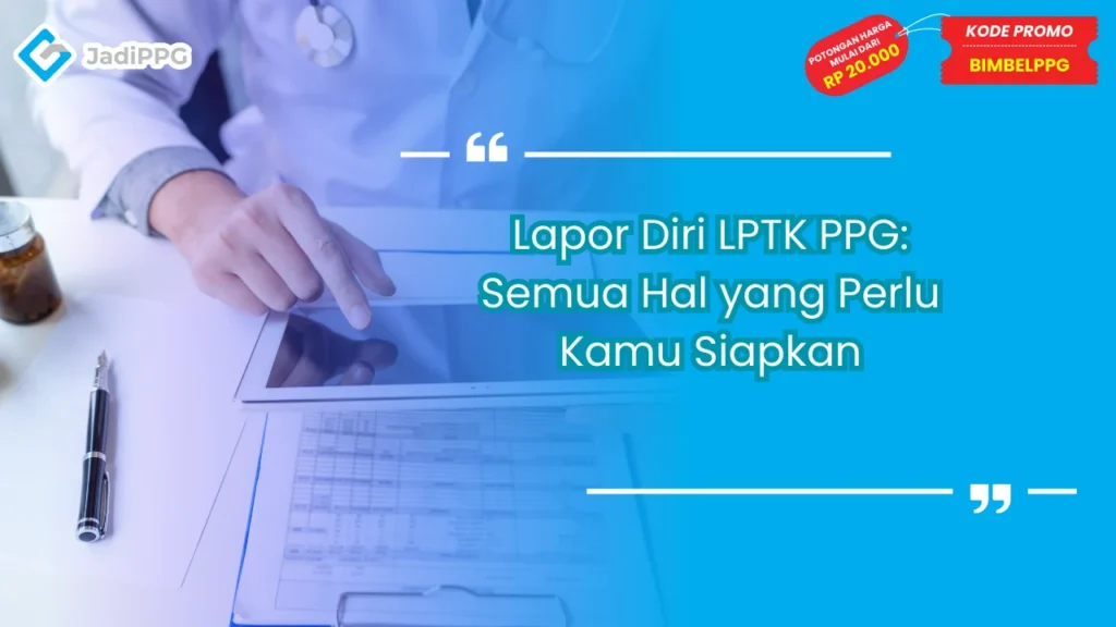 Lapor Diri LPTK PPG: Semua Hal yang Perlu Kamu Siapkan