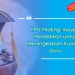 PPG Piloting: Inovasi Pendidikan untuk Meningkatkan Kualitas Guru