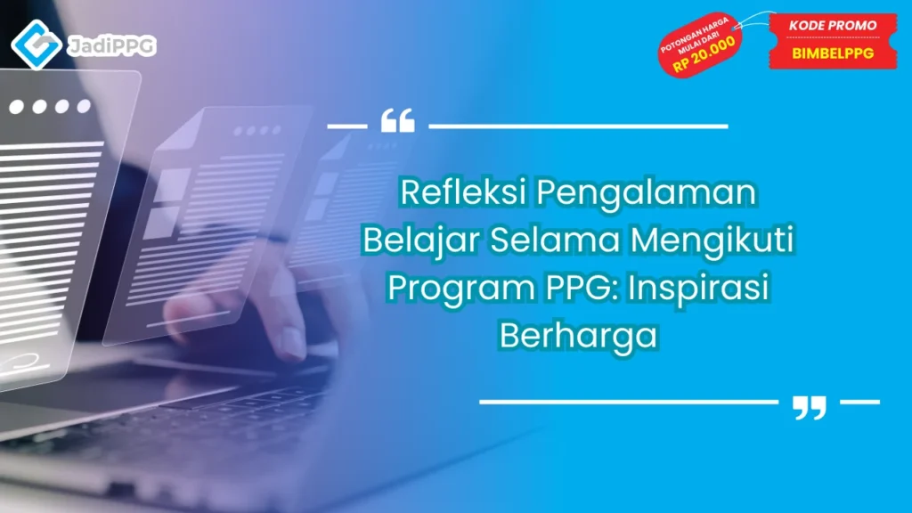 Refleksi Pengalaman Belajar Selama Mengikuti Program PPG: Inspirasi Berharga