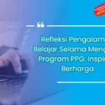 Refleksi Pengalaman Belajar Selama Mengikuti Program PPG: Inspirasi Berharga