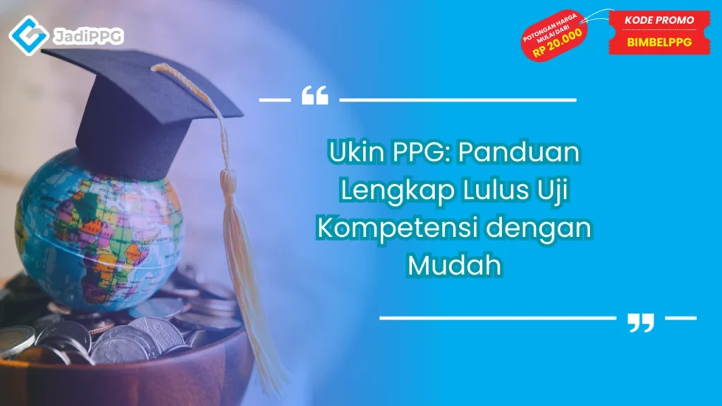 Ukin PPG: Panduan Lengkap Lulus Uji Kompetensi dengan Mudah