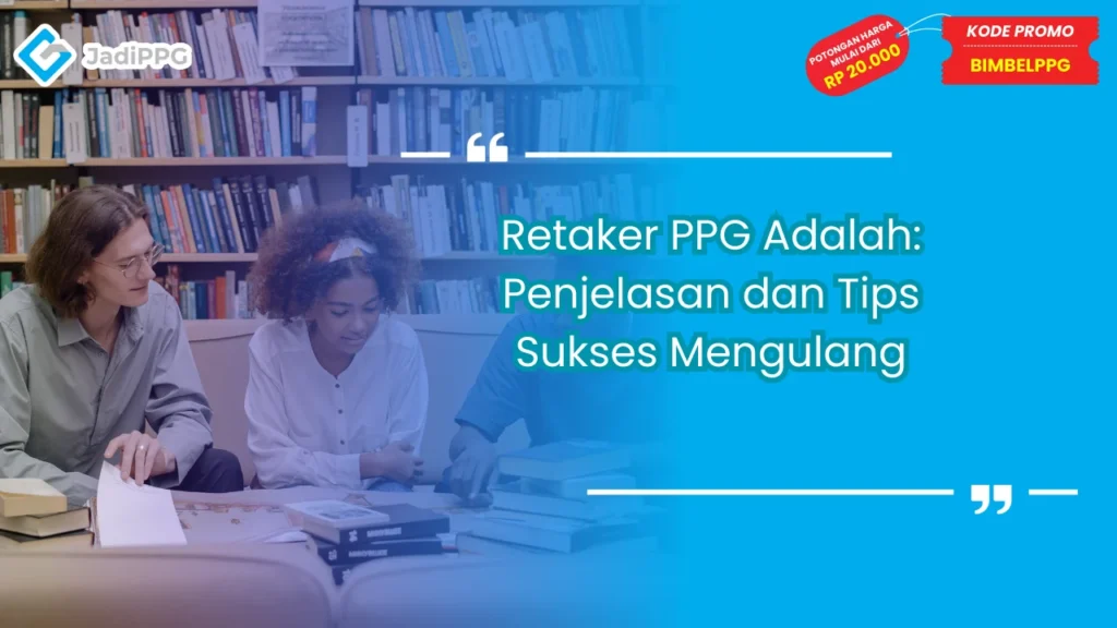 Retaker PPG Adalah: Penjelasan dan Tips Sukses Mengulang