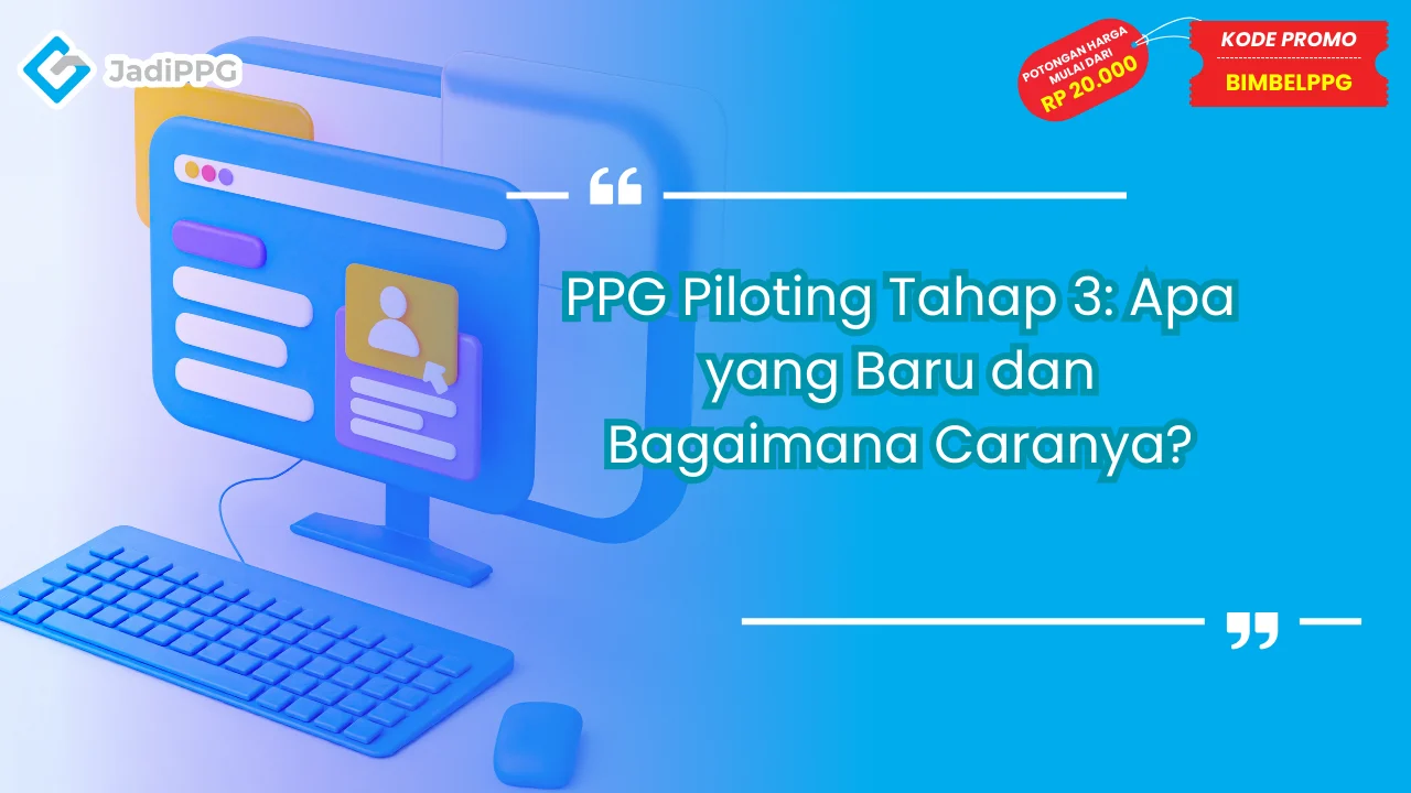 PPG Piloting Tahap 3: Apa yang Baru dan Bagaimana Cara Mengikutinya?