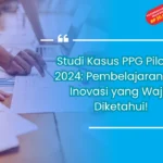 Studi Kasus PPG Piloting 2024: Pembelajaran dan Inovasi yang Wajib Diketahui!