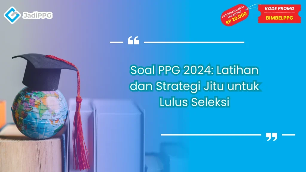 Soal PPG 2024: Latihan dan Strategi Jitu untuk Lulus Seleksi