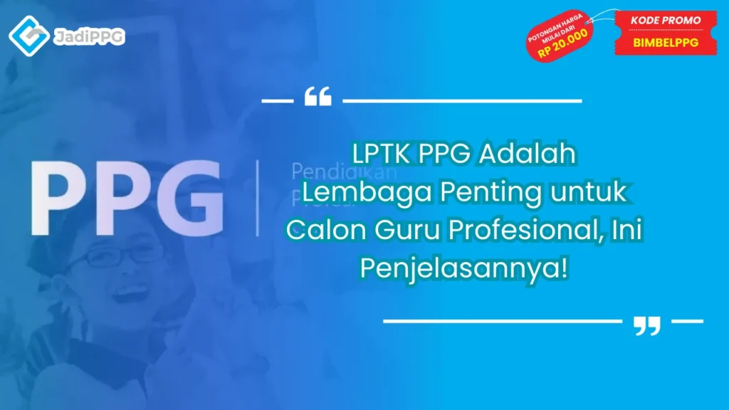 LPTK PPG Adalah Lembaga Penting untuk Calon Guru Profesional, Ini Penjelasannya!