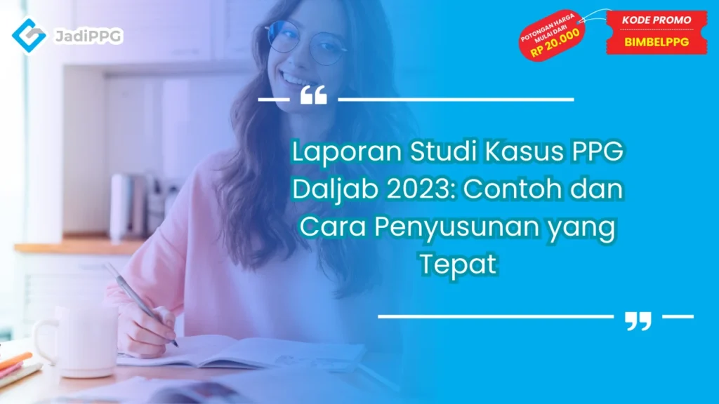 Laporan Studi Kasus PPG Daljab 2023: Contoh dan Cara Penyusunan yang Tepat