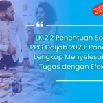 LK 2.2 Penentuan Solusi PPG Daljab 2023: Panduan Lengkap Menyelesaikan Tugas dengan Efektif