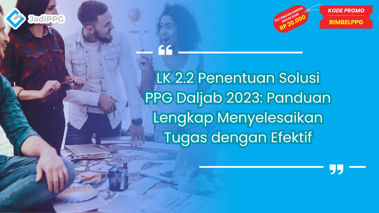 LK 2.2 Penentuan Solusi PPG Daljab 2023: Panduan Lengkap Menyelesaikan Tugas dengan Efektif