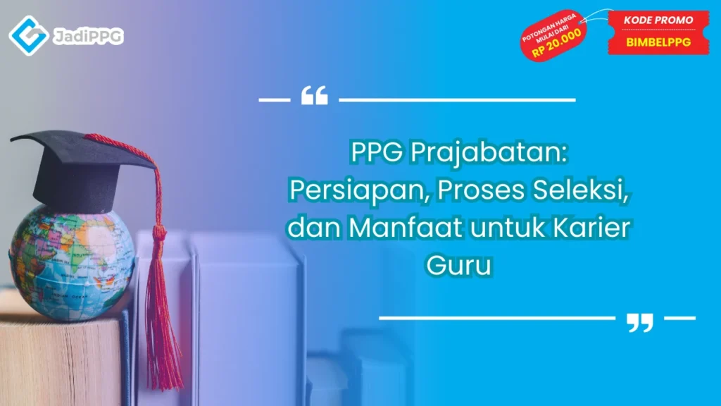 PPG Prajabatan: Persiapan, Proses Seleksi, dan Manfaat untuk Karier Guru