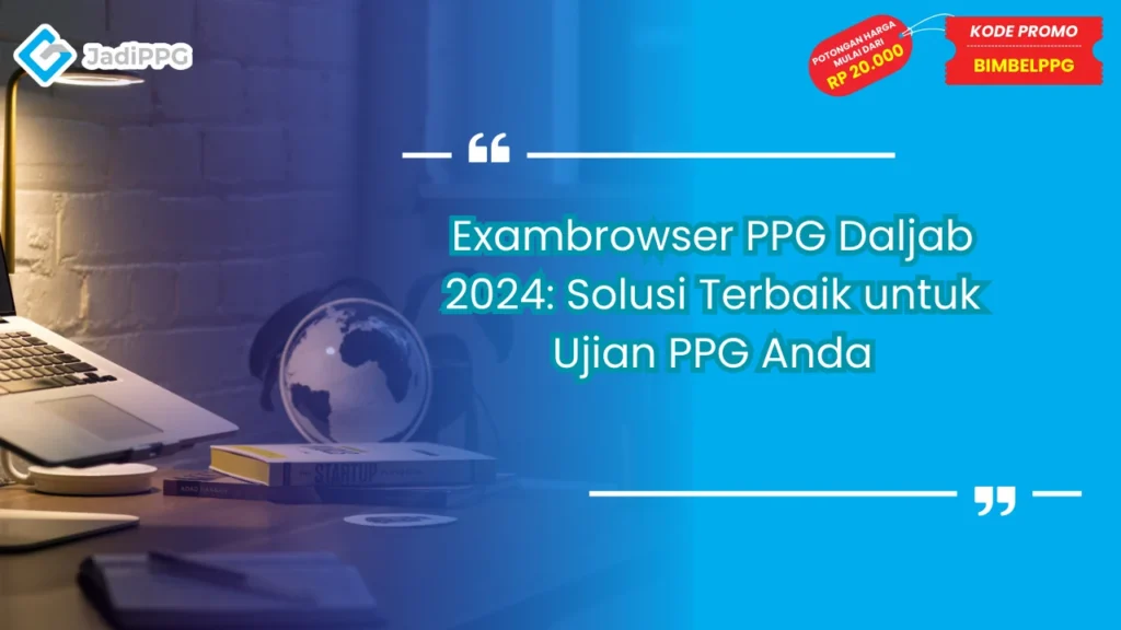 Exambrowser PPG Daljab 2024: Solusi Terbaik untuk Ujian PPG Anda