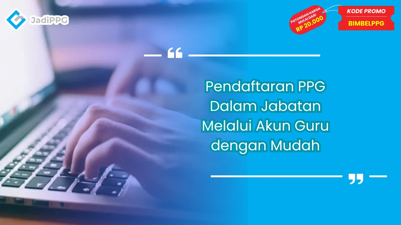 Pendaftaran PPG Dalam Jabatan Melalui Akun Guru dengan Mudah