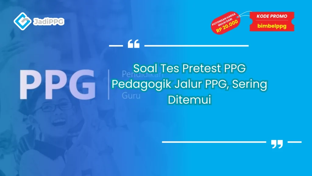 Soal Tes Pretest PPG Pedagogik Jalur PPG, Sering Ditemui