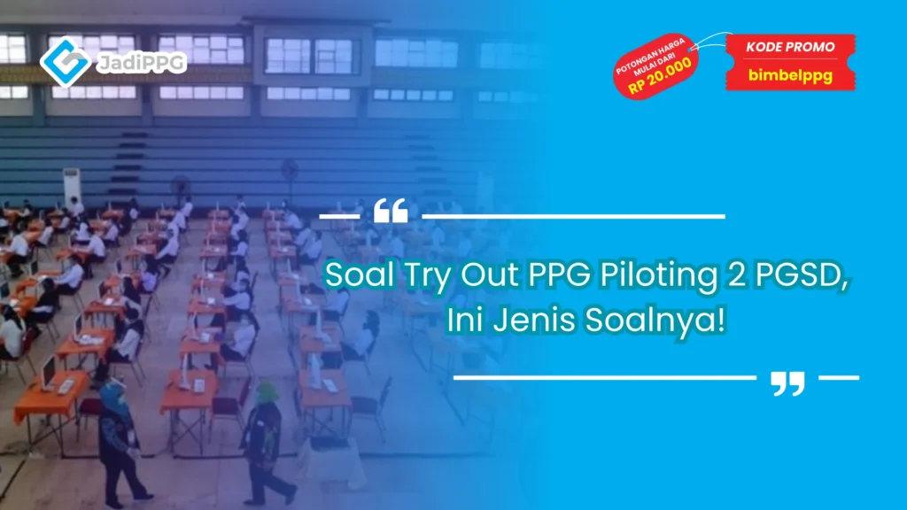 Soal Try Out PPG Piloting 2 PGSD, Ini Jenis Soalnya!