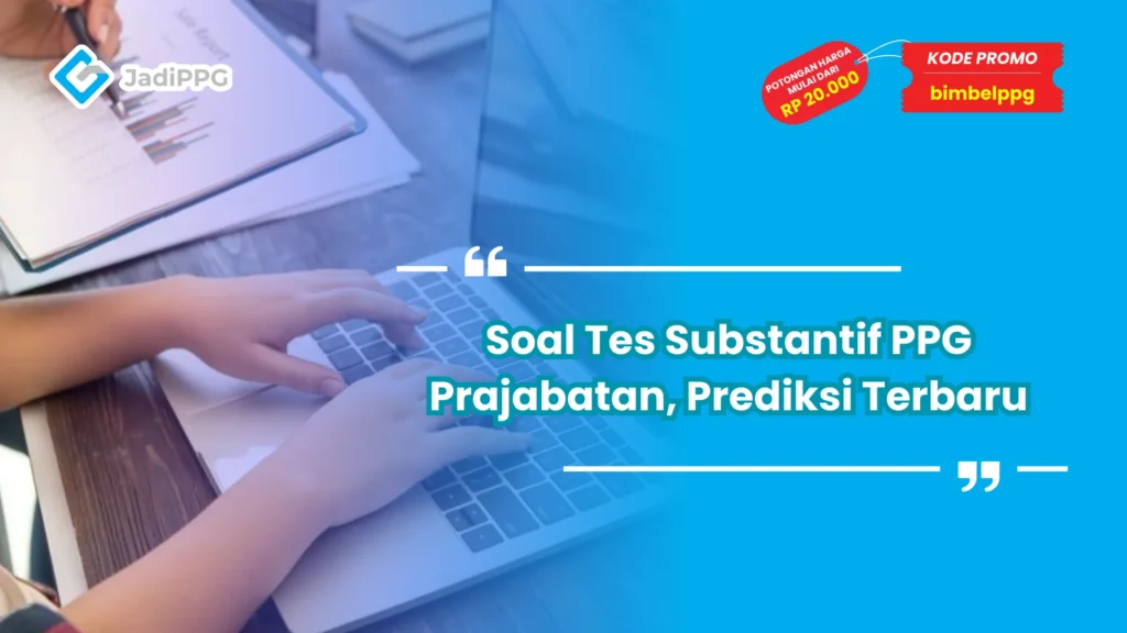 Soal Tes Substantif PPG Prajabatan, Prediksi Terbaru