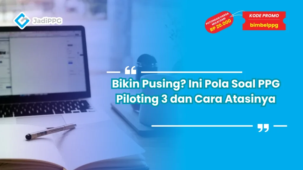 Bikin Pusing? Ini Pola Soal PPG Piloting 3 dan Cara Atasinya
