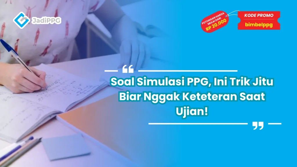 Soal Simulasi PPG, Ini Trik Jitu Biar Nggak Keteteran Saat Ujian!