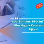 Soal Simulasi PPG, Ini Trik Jitu Biar Nggak Keteteran Saat Ujian!