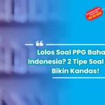 Lolos Soal PPG Bahasa Indonesia? 2 Tipe Soal yang Bikin Kandas!