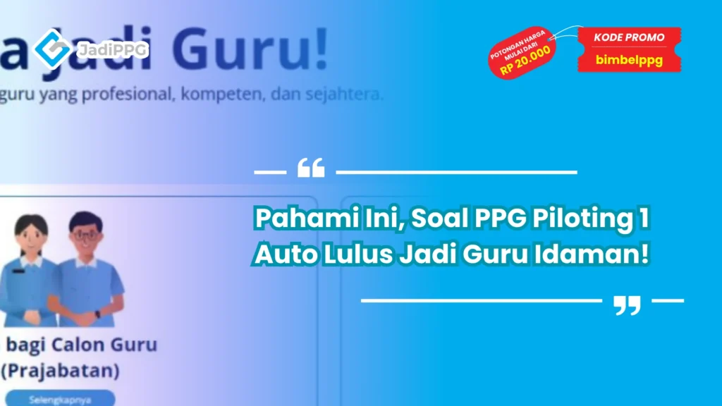 Pahami Ini, Soal PPG Piloting 1 Auto Lulus Jadi Guru Idaman!