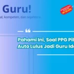 Pahami Ini, Soal PPG Piloting 1 Auto Lulus Jadi Guru Idaman!