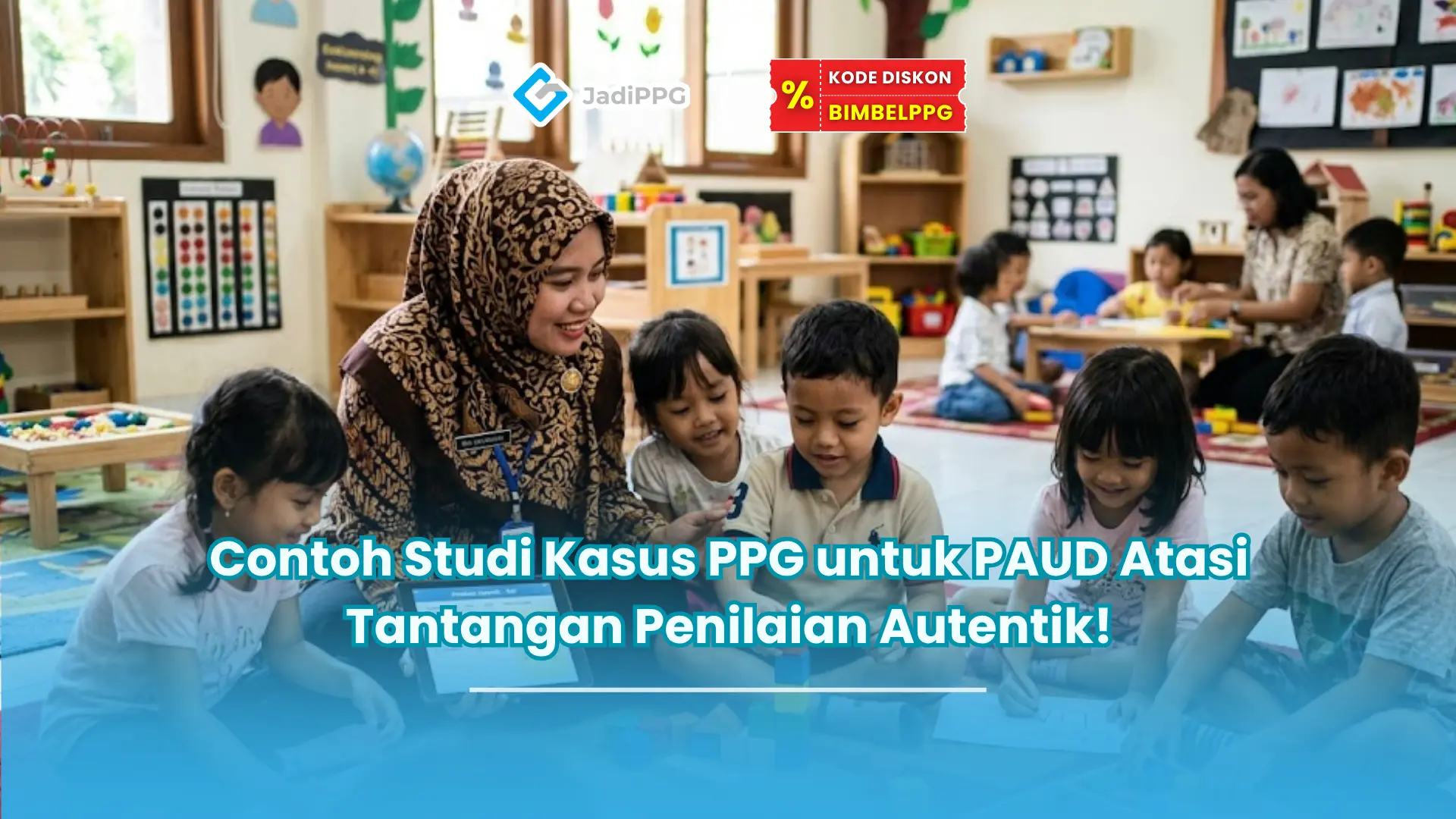 Contoh Studi Kasus PPG untuk PAUD Atasi Tantangan Penilaian Autentik!