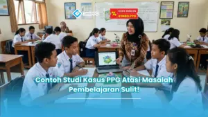 Contoh Studi Kasus PPG Atasi Masalah Pembelajaran Sulit!